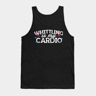 Whittling Is My Cardio Tank Top